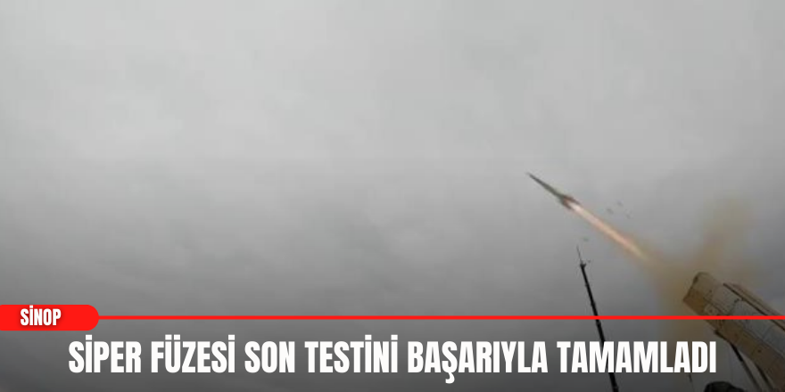 SİPER füzesi son testini başarıyla tamamladı