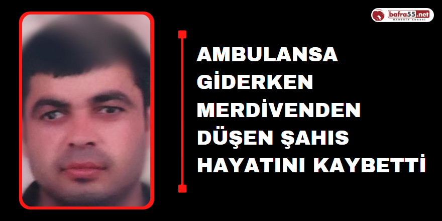 Ambulansa Giderken Merdivenden Düşen Şahıs Hayatını Kaybetti