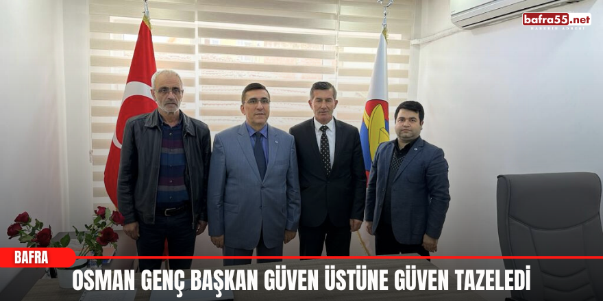 OSMAN GENÇ BAŞKAN GÜVEN ÜSTÜNE GÜVEN TAZELEDİ