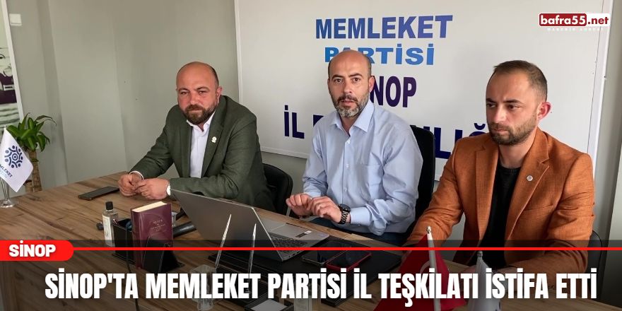 Sinop'ta Memleket Partisi İl Teşkilatı İstifa Etti