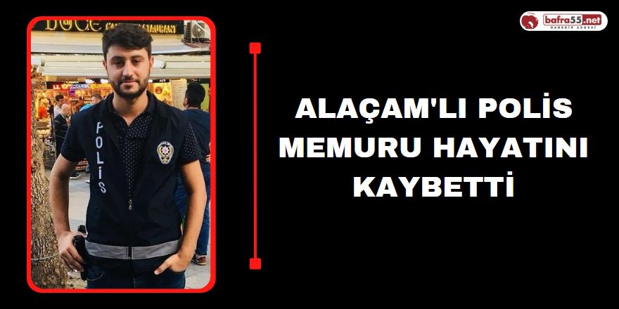 Alaçamlı Polis Memuru Hayatını Kaybetti