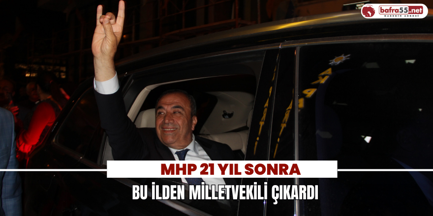 MHP 21 Yıl Sonra Bu İlden Milletvekili Çıkardı