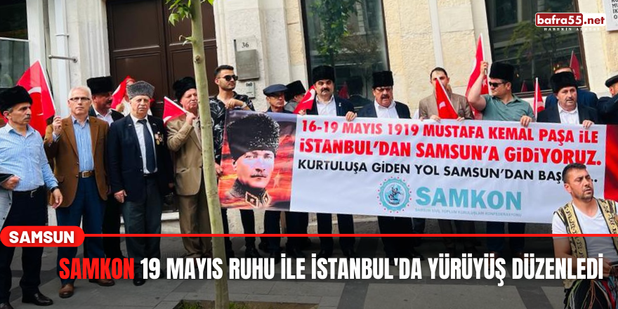 SAMKON 19 MAYIS RUHU İLE İSTANBUL'DA YÜRÜYÜŞ DÜZENLEDİ