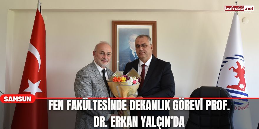 Fen Fakültesinde Dekanlık Görevi Prof. Dr. Erkan Yalçın’da
