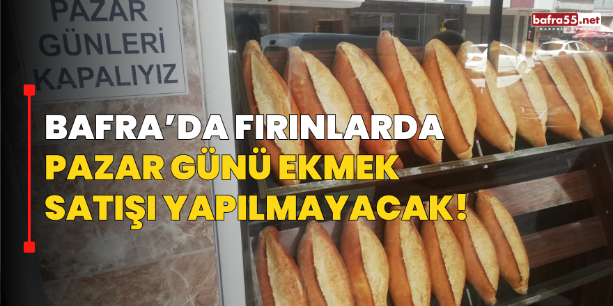 Bafra’da Fırınlarda Pazar Günü Ekmek Satışı Yapılmayacak!