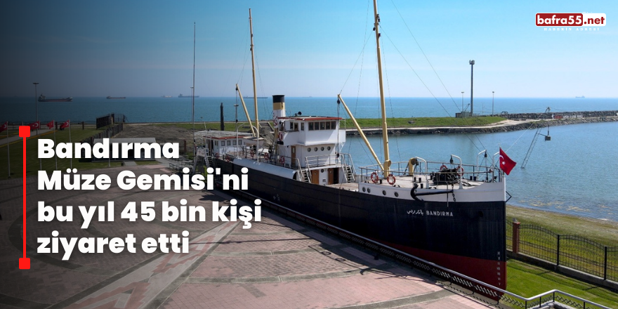 Bandırma Müze Gemisi'ni bu yıl 45 bin kişi ziyaret etti