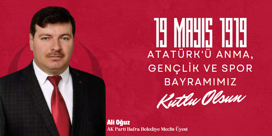 AK Parti Bafra Belediye Meclis Üyesi Ali Oğuz 19 Mayıs Mesajı