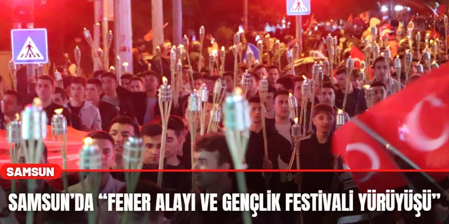 Samsun’da “Fener Alayı ve Gençlik Festivali Yürüyüşü”