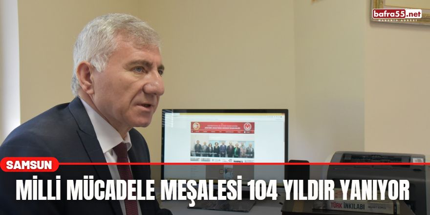 Milli Mücadele meşalesi 104 yıldır yanıyor