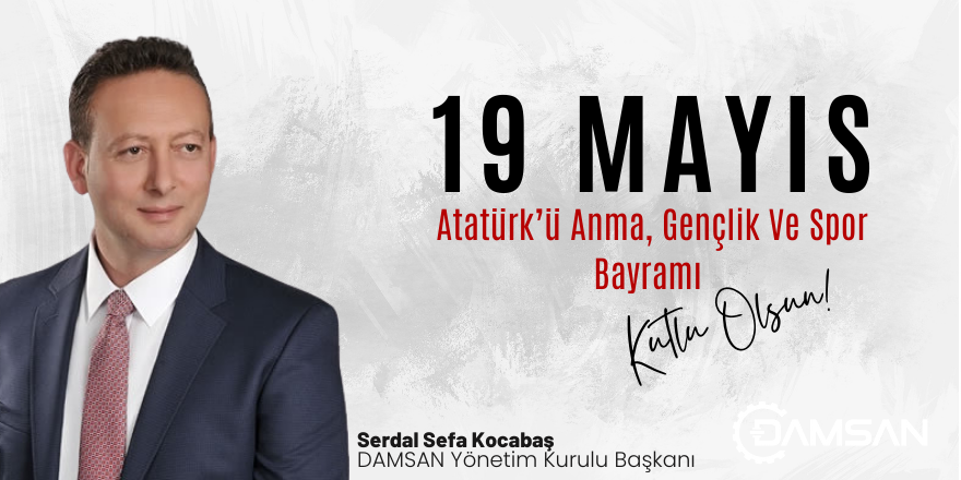 DAMSAN Şirketler Grubu Yönetim Kurulu Başkanı Serdal Sefa Kocabaş'tan 19 Mayıs mesajı
