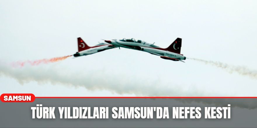 Türk Yıldızları Samsun'da Nefes Kesti