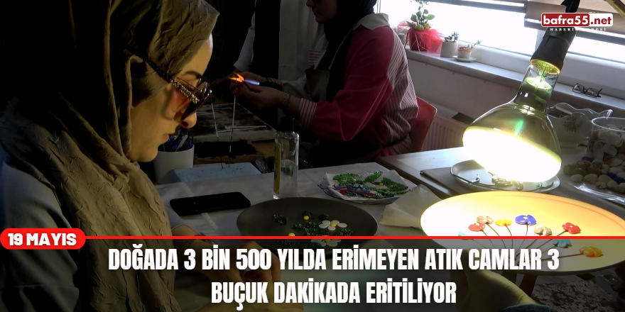 Doğada 3 Bin 500 Yılda Erimeyen Atık Camlar 3 Buçuk Dakikada Eritiliyor