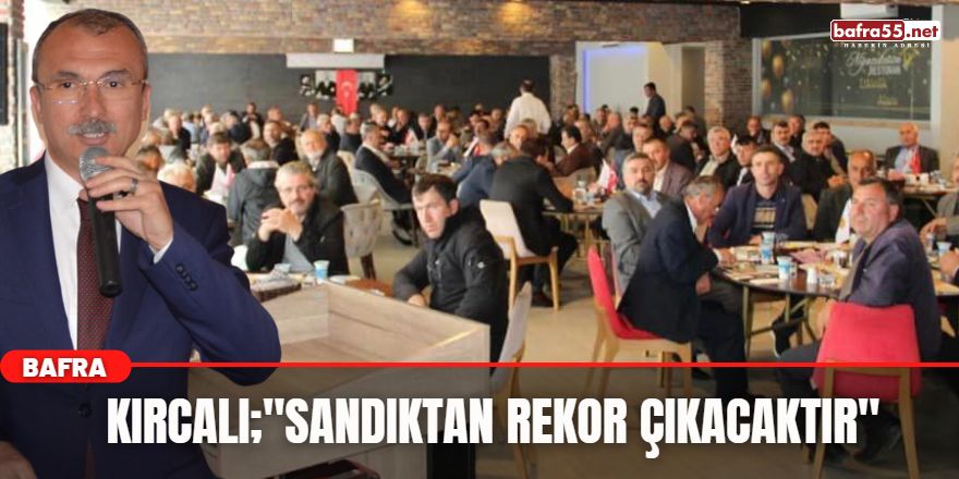 Kırcalı;"Sandıktan Rekor Çıkacaktır"