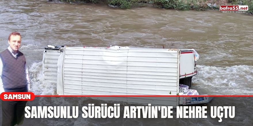 Samsunlu Sürücü Artvin'de Nehre Uçtu