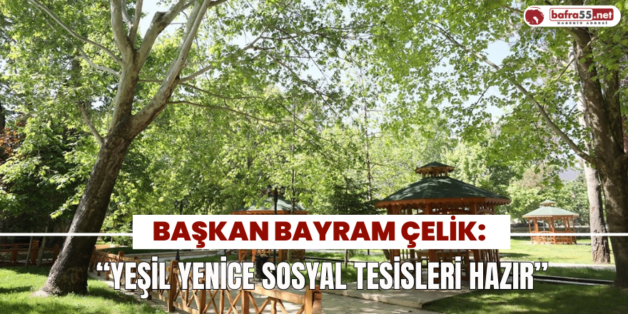 Başkan Çelik: “Yeşil Yenice sosyal tesisleri hazır”