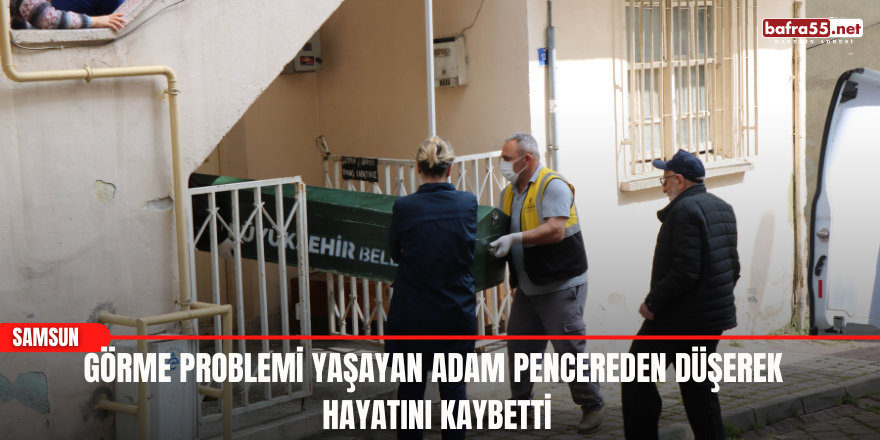 Görme problemi yaşayan adam pencereden düşerek hayatını kaybetti