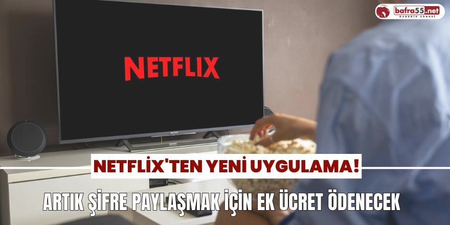 Netflix'ten Yeni Uygulama! Artık Şifre Paylaşmak İçin Ek Ücret Ödenecek