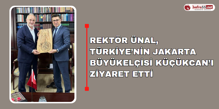 Rektör Ünal, Türkiye’nin Jakarta Büyükelçisi Küçükcan’ı Ziyaret Etti