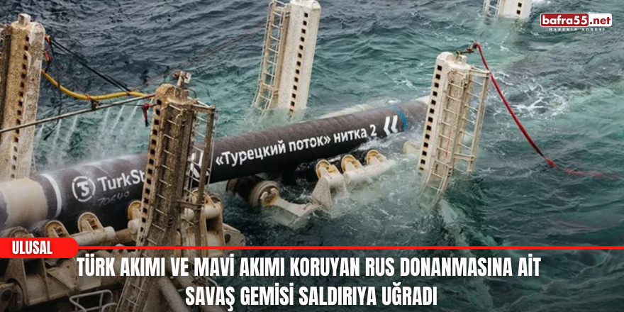 Türk Akımı ve Mavi Akımı koruyan Rus donanmasına ait savaş gemisi saldırıya uğradı