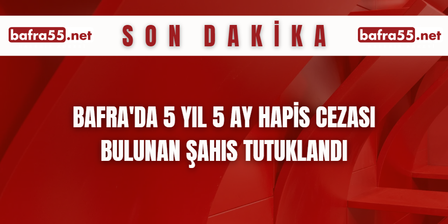 Bafra'da 5 yıl 5 ay hapis cezası bulunan şahıs tutuklandı