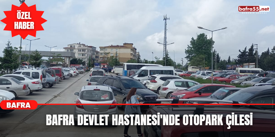 Bafra Devlet Hastanesi’nde Otopark Çilesi