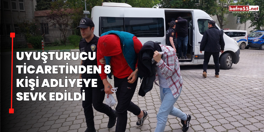 Samsun'da Uyuşturucu Ticaretinden 8 Kişi Adliyeye Sevk Edildi