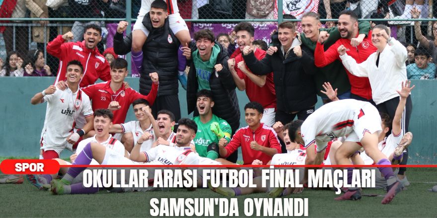 Okullar Arası Futbol Final Maçları Samsun'da Oynandı