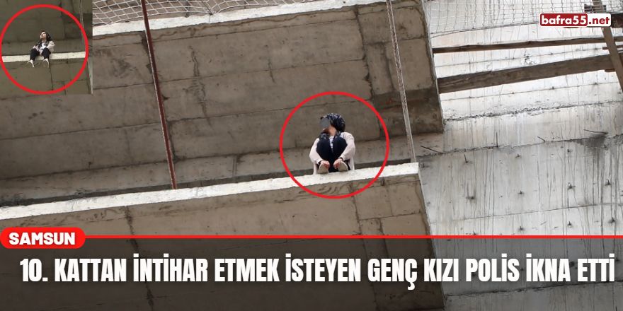 10. Kattan İntihar Etmek İsteyen Genç Kızı Polis İkna Etti