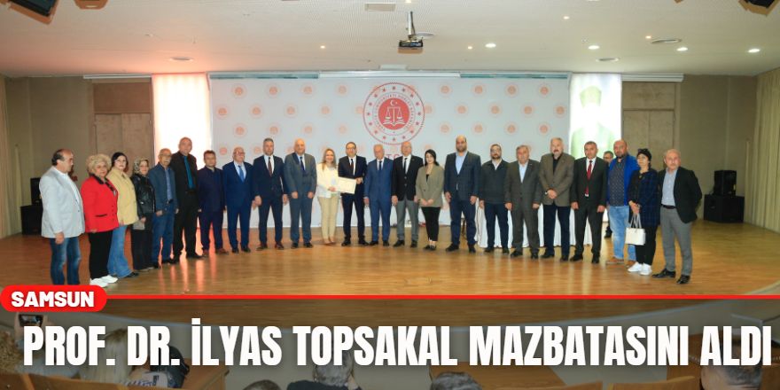 PROF. DR. İLYAS TOPSAKAL MAZBATASINI ALDI