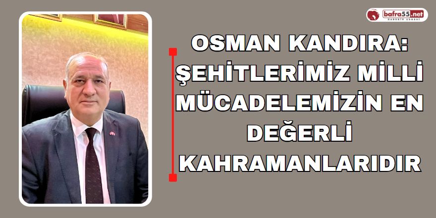 Osman Kandıra: Şehitlerimiz Milli Mücadelemizin En Değerli Kahramanlarıdır