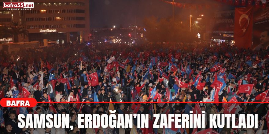 Samsun, Erdoğan’ın zaferini kutladı