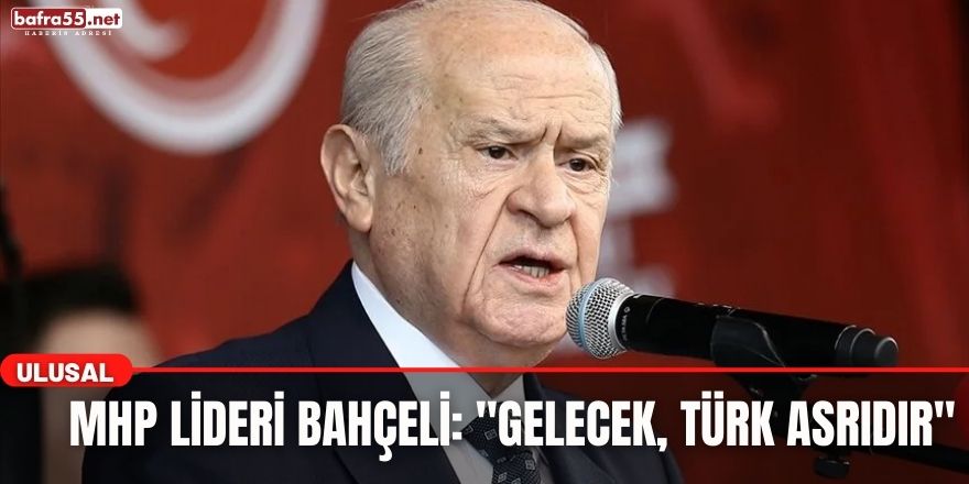 MHP lideri Bahçeli: "Gelecek, Türk asrıdır"