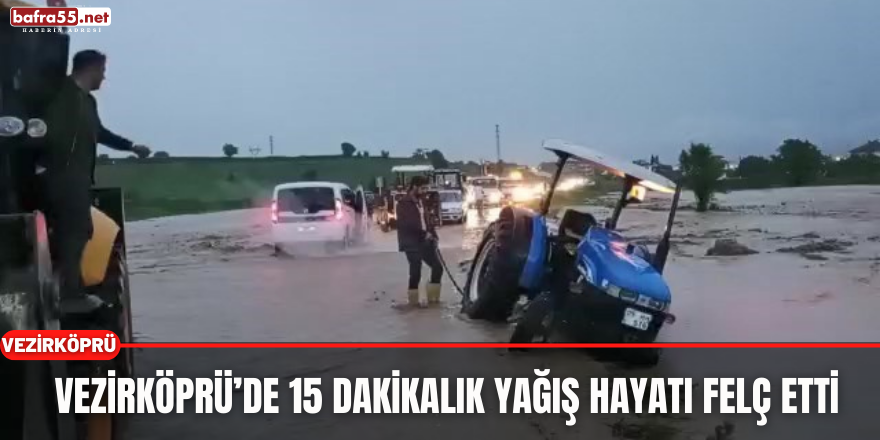 Vezirköprü’de 15 dakikalık yağış hayatı felç etti