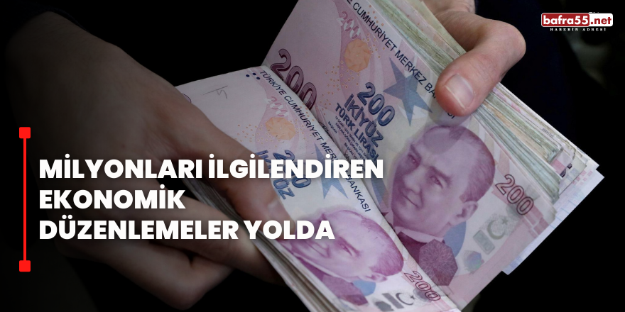 Milyonları ilgilendiren ekonomik düzenlemeler yolda