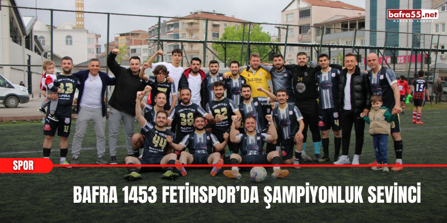Bafra 1453 Fetihspor’da Şampiyonluk Sevinci
