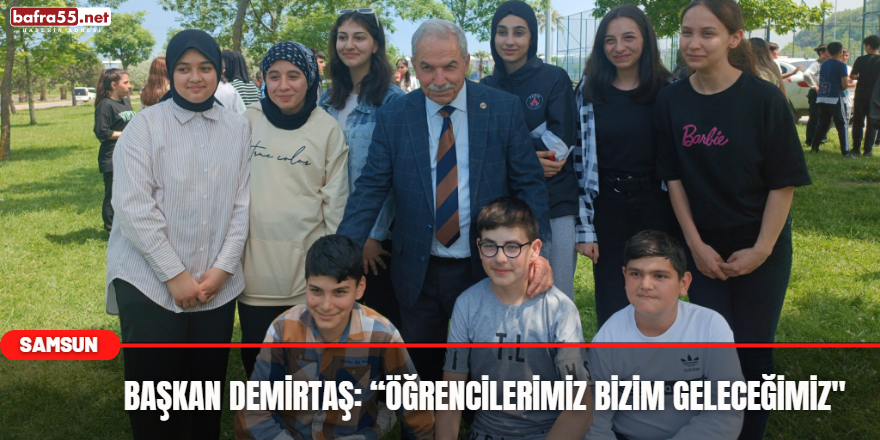 Başkan Demirtaş: “Öğrencilerimiz bizim geleceğimiz"