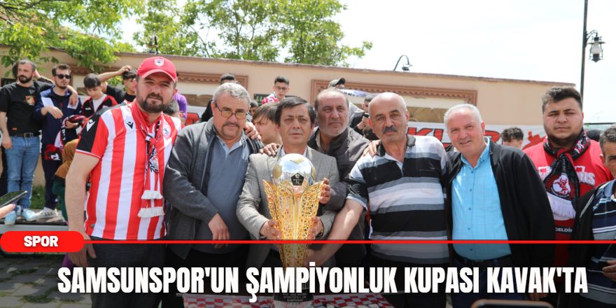 Samsunspor'un Şampiyonluk Kupası Kavak'ta