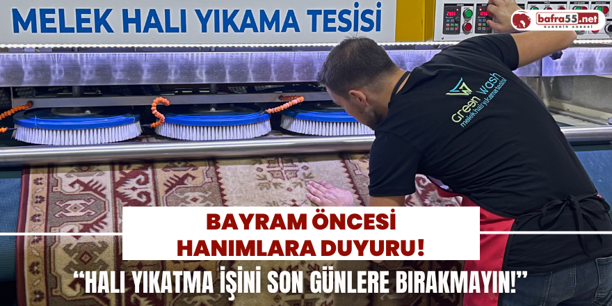 Bayram Temizliği Yapan Hanımlara Duyuru! “Halı Yıkatma İşini Son Günlere Bırakmayın!”