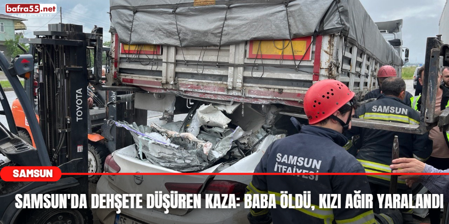 Samsun'da dehşete düşüren kaza: Baba öldü, kızı ağır yaralandı