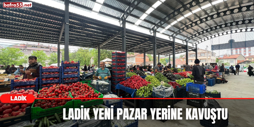 Ladik Yeni Pazar Yerine Kavuştu