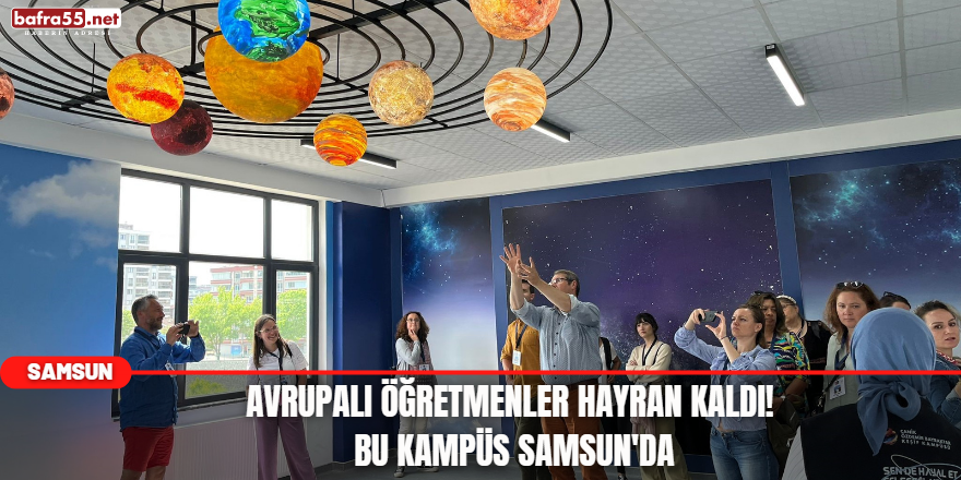 Avrupalı Öğretmenler Hayran Kaldı! Bu Kampüs Samsun'da