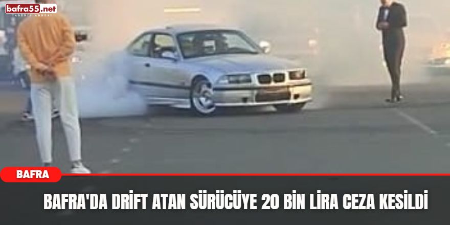 Bafra'da Drift Atan Sürücüye 20 Bin Lira Ceza Kesildi