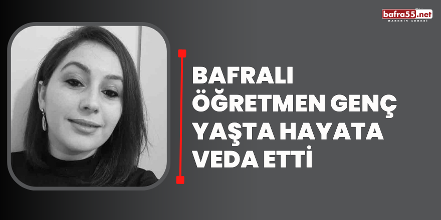 Bafralı Öğretmen Genç Yaşta Hayata Veda Etti