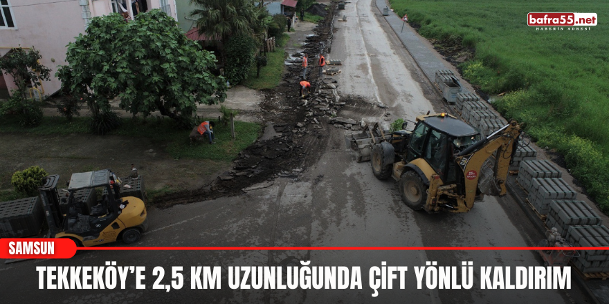 Tekkeköy’e 2,5 km uzunluğunda çift yönlü kaldırım