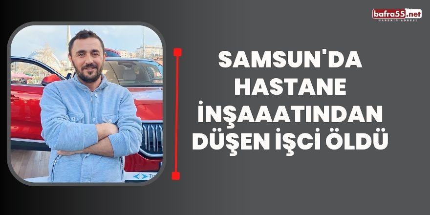 Samsun'da Hastane İnşaaatından Düşen İşci Öldü