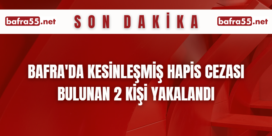 Bafra'da Kesinleşmiş hapis cezası bulunan 2 kişi yakalandı