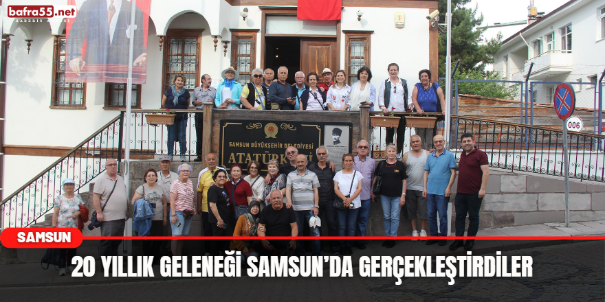 20 yıllık geleneği Samsun’da gerçekleştirdiler