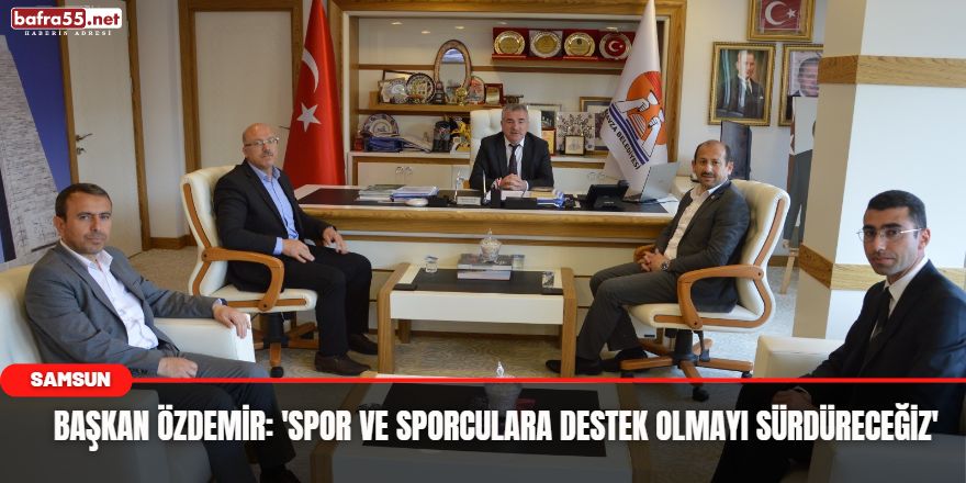 Başkan Özdemir: “Spor ve sporculara destek olmayı sürdüreceğiz”