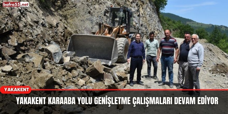 YAKAKENT KARAABA YOLU GENİŞLETME ÇALIŞMALARI DEVAM EDİYOR