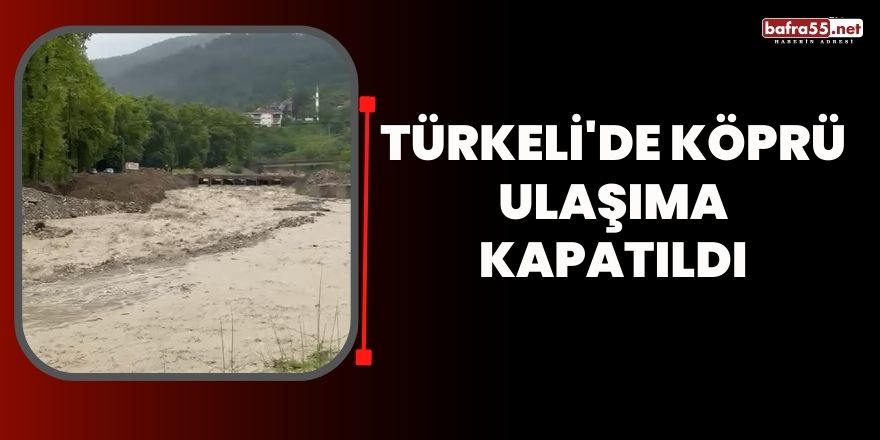 Türkeli'de köprü ulaşıma kapatıldı